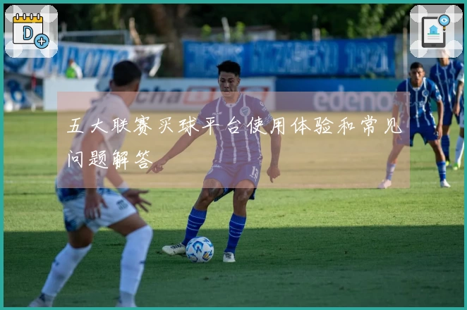 五大联赛买球平台使用体验和常见问题解答