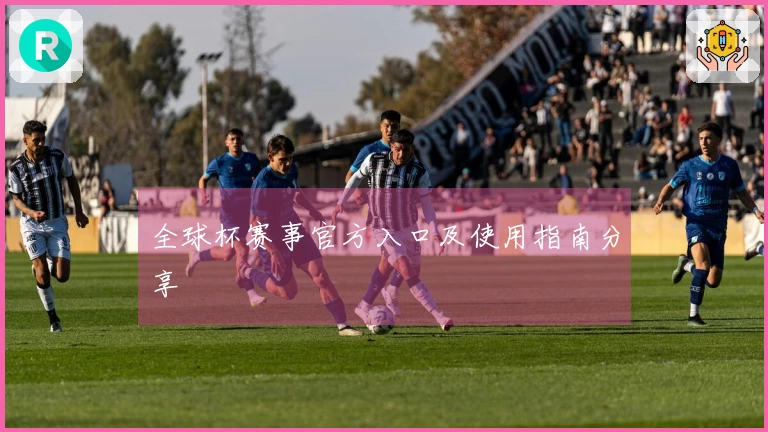 全球杯赛事官方入口及使用指南分享